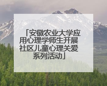 安徽农业大学应用心理学师生开展社区儿童心理关爱系列活动