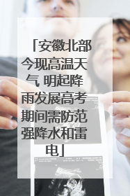 安徽北部今现高温天气 明起降雨发展高考期间需防范强降水和雷电
