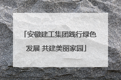 安徽建工集团践行绿色发展 共建美丽家园