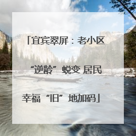 宜宾翠屏：老小区“逆龄”蜕变 居民幸福“旧”地加码