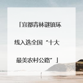 宜都青林谜镇环线入选全国“十大最美农村公路”