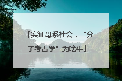 实证母系社会，“分子考古学”为啥牛