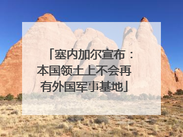 塞内加尔宣布：本国领土上不会再有外国军事基地