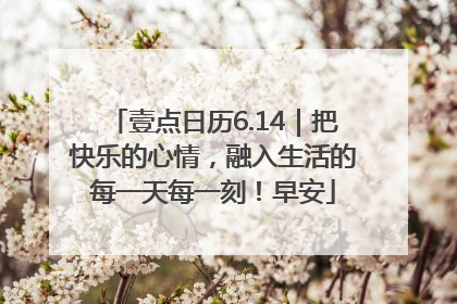 壹点日历6.14｜把快乐的心情，融入生活的每一天每一刻！早安