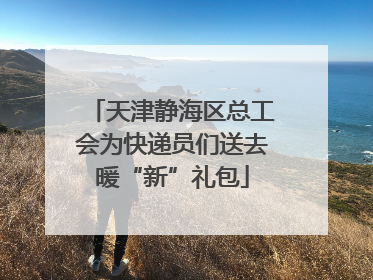 天津静海区总工会为快递员们送去暖“新”礼包