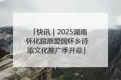 快讯｜2025湖南·怀化屈原爱国怀乡诗歌文化推广季开幕