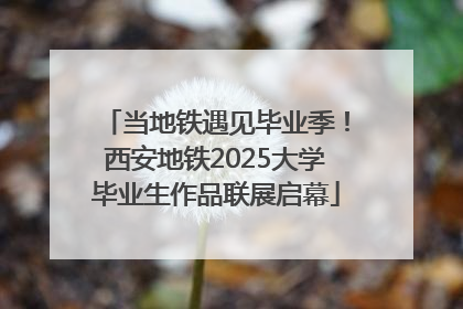 当地铁遇见毕业季！西安地铁2025大学毕业生作品联展启幕