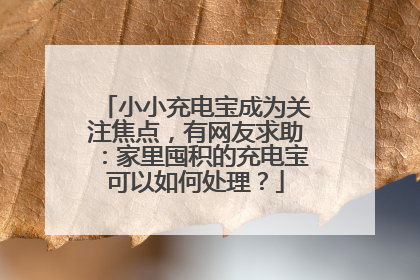 小小充电宝成为关注焦点，有网友求助：家里囤积的充电宝可以如何处理？