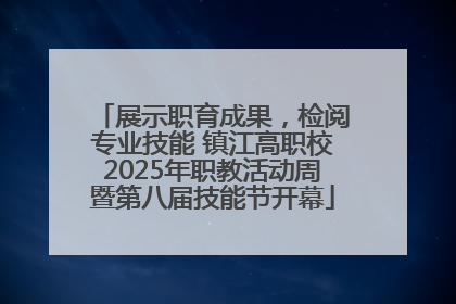 展示职育成果，检阅专业技能 镇江高职校2025年职教活动周暨第八届技能节开幕