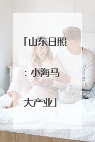 山东日照：小海马 大产业