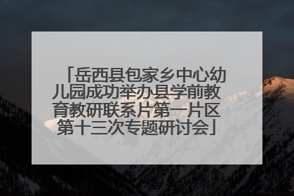 岳西县包家乡中心幼儿园成功举办县学前教育教研联系片第一片区第十三次专题研讨会