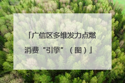 广信区多维发力点燃消费“引擎”（图）