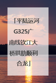 平陆运河G325广南线钦江大桥拱肋顺利合龙