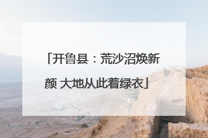 开鲁县：荒沙沼焕新颜 大地从此着绿衣