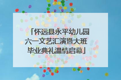 怀远县永平幼儿园六一文艺汇演暨大班毕业典礼温情启幕