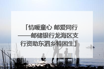 情暖童心 邮爱同行——邮储银行龙海区支行资助东泗乡特困生