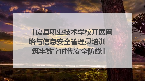 房县职业技术学校开展网络与信息安全管理员培训 筑牢数字时代安全防线
