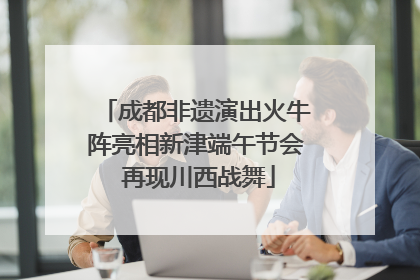 成都非遗演出火牛阵亮相新津端午节会 再现川西战舞