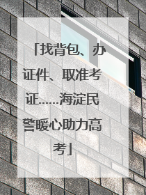 找背包、办证件、取准考证……海淀民警暖心助力高考