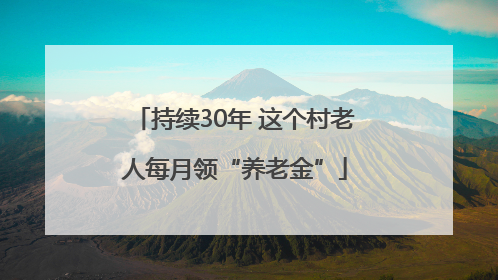 持续30年 这个村老人每月领“养老金”