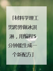 材料学理工男跨界做冰淇淋，用编程5分钟能生成一个新配方