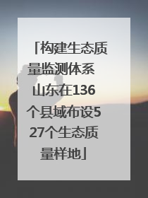构建生态质量监测体系 山东在136个县域布设527个生态质量样地