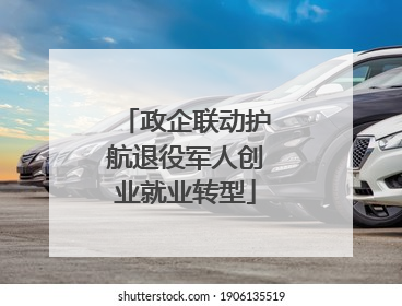 政企联动护航退役军人创业就业转型
