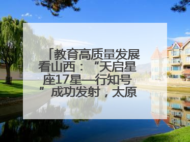 教育高质量发展看山西：“天启星座17星—行知号”成功发射，太原师范学院以行动践行行知精神