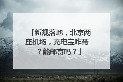 新规落地，北京两座机场，充电宝咋带？能邮寄吗？