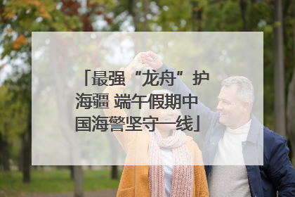 最强“龙舟”护海疆 端午假期中国海警坚守一线
