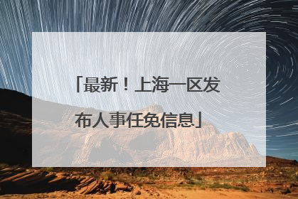 最新！上海一区发布人事任免信息