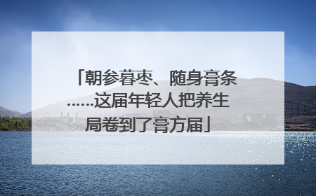 朝参暮枣、随身膏条……这届年轻人把养生局卷到了膏方届