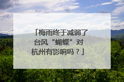 梅雨终于减弱了 台风“蝴蝶”对杭州有影响吗？