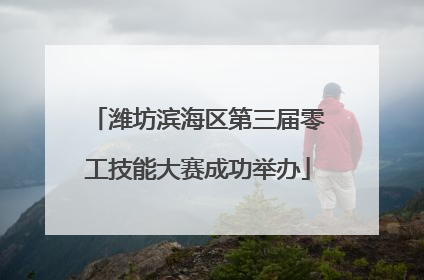 潍坊滨海区第三届零工技能大赛成功举办