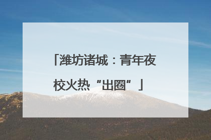 潍坊诸城：青年夜校火热“出圈”