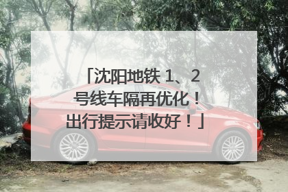 沈阳地铁 1、2 号线车隔再优化！出行提示请收好！