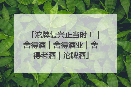 沱牌复兴正当时！｜舍得酒｜舍得酒业｜舍得老酒｜沱牌酒