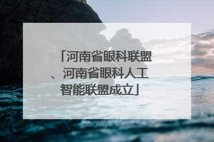 河南省眼科联盟、河南省眼科人工智能联盟成立