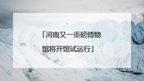 河南又一重磅博物馆将开馆试运行
