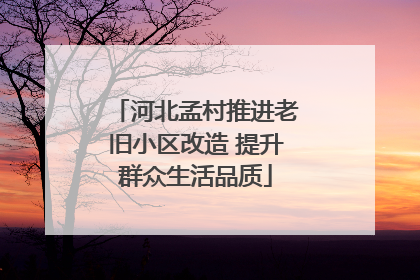 河北孟村推进老旧小区改造 提升群众生活品质