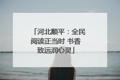 河北顺平：全民阅读正当时 书香致远润心灵