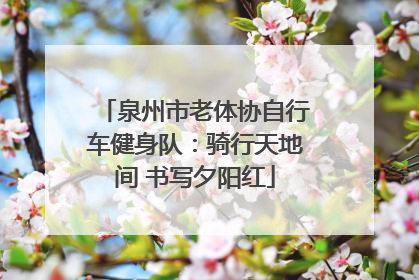 泉州市老体协自行车健身队：骑行天地间 书写夕阳红