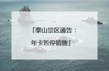 泰山景区通告：年卡暂停销售