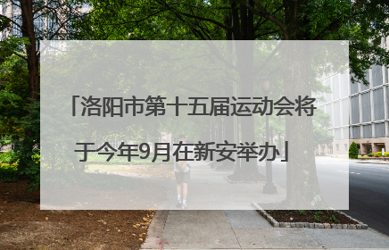 洛阳市第十五届运动会将于今年9月在新安举办