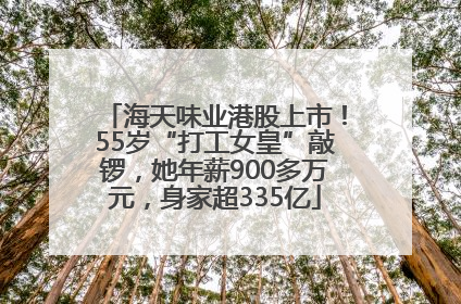 海天味业港股上市！55岁“打工女皇”敲锣，她年薪900多万元，身家超335亿