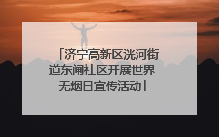 济宁高新区洸河街道东闸社区开展世界无烟日宣传活动