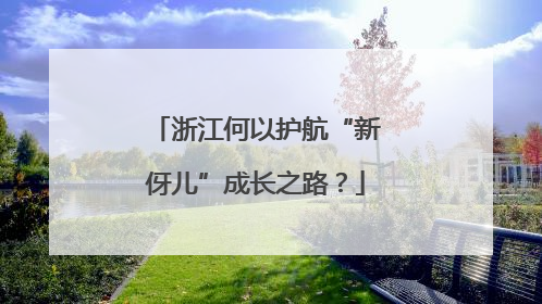 浙江何以护航“新伢儿”成长之路？