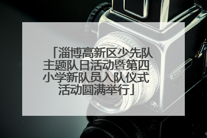淄博高新区少先队主题队日活动暨第四小学新队员入队仪式活动圆满举行