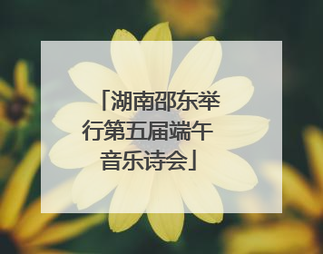 湖南邵东举行第五届端午音乐诗会