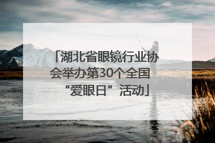 湖北省眼镜行业协会举办第30个全国“爱眼日”活动